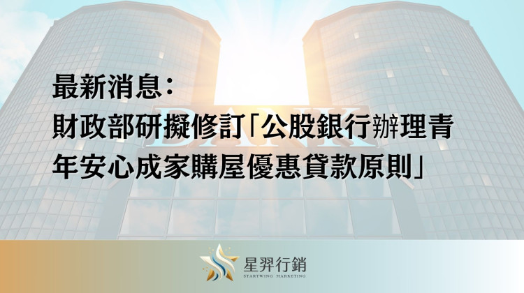 最新消息：財政部研擬修訂「公股銀行辦理青年安心成家購屋優惠貸款原則」，新增新青安貸款借款人限貸一次之